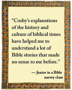 What students say: "Cosby's explanations of the history and culture of biblical times have helped me to understand a lot of Bible stories that made no sense to me before." -- a junior in a Bible survey class